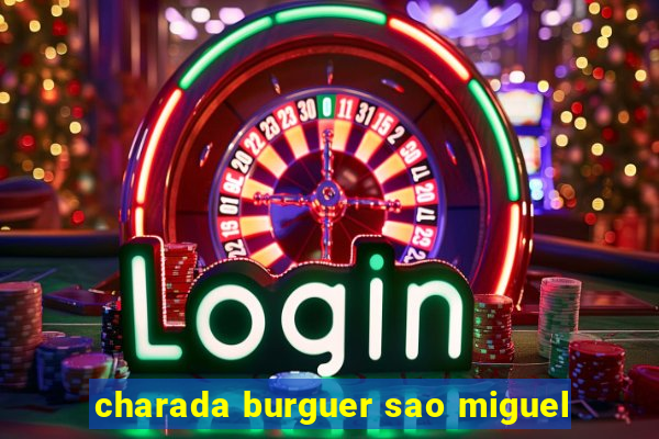 charada burguer sao miguel